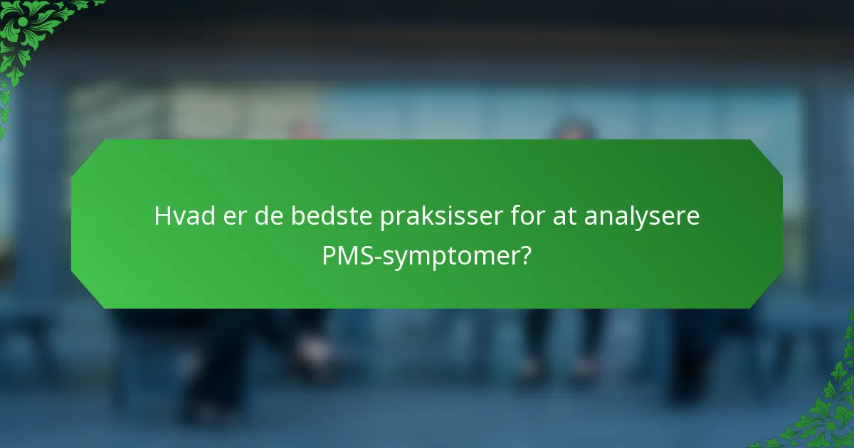Hvad er de bedste praksisser for at analysere PMS-symptomer?