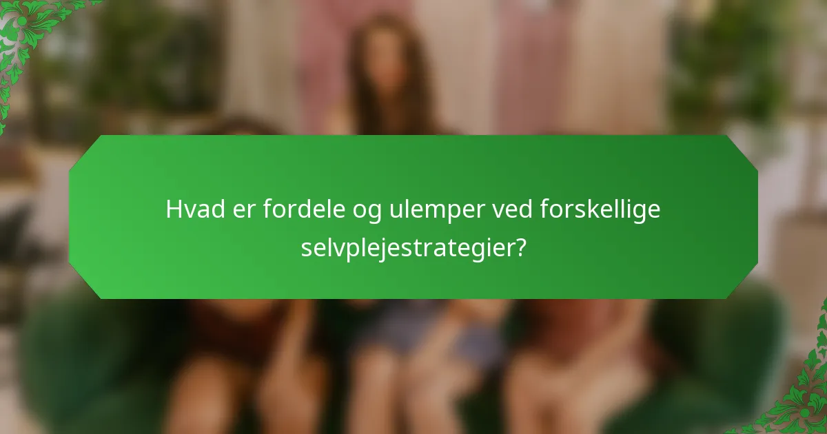 Hvad er fordele og ulemper ved forskellige selvplejestrategier?