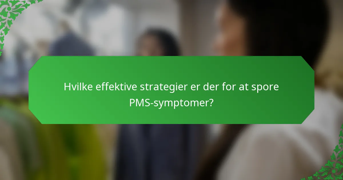 Hvilke effektive strategier er der for at spore PMS-symptomer?