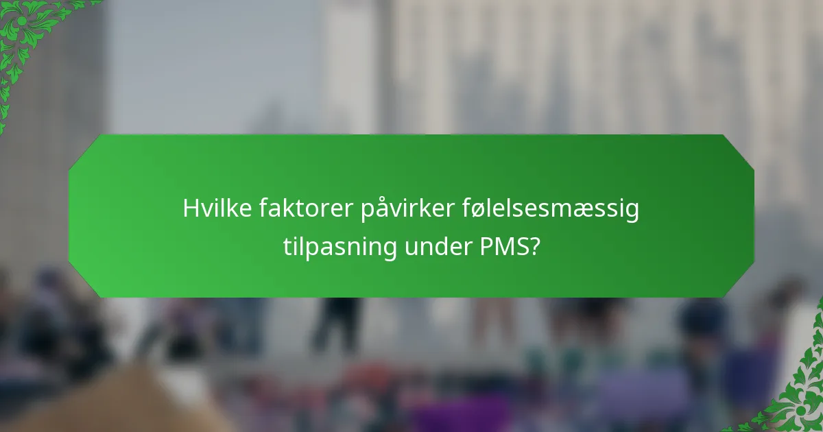 Hvilke faktorer påvirker følelsesmæssig tilpasning under PMS?
