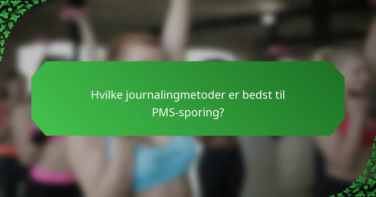 Hvilke journalingmetoder er bedst til PMS-sporing?