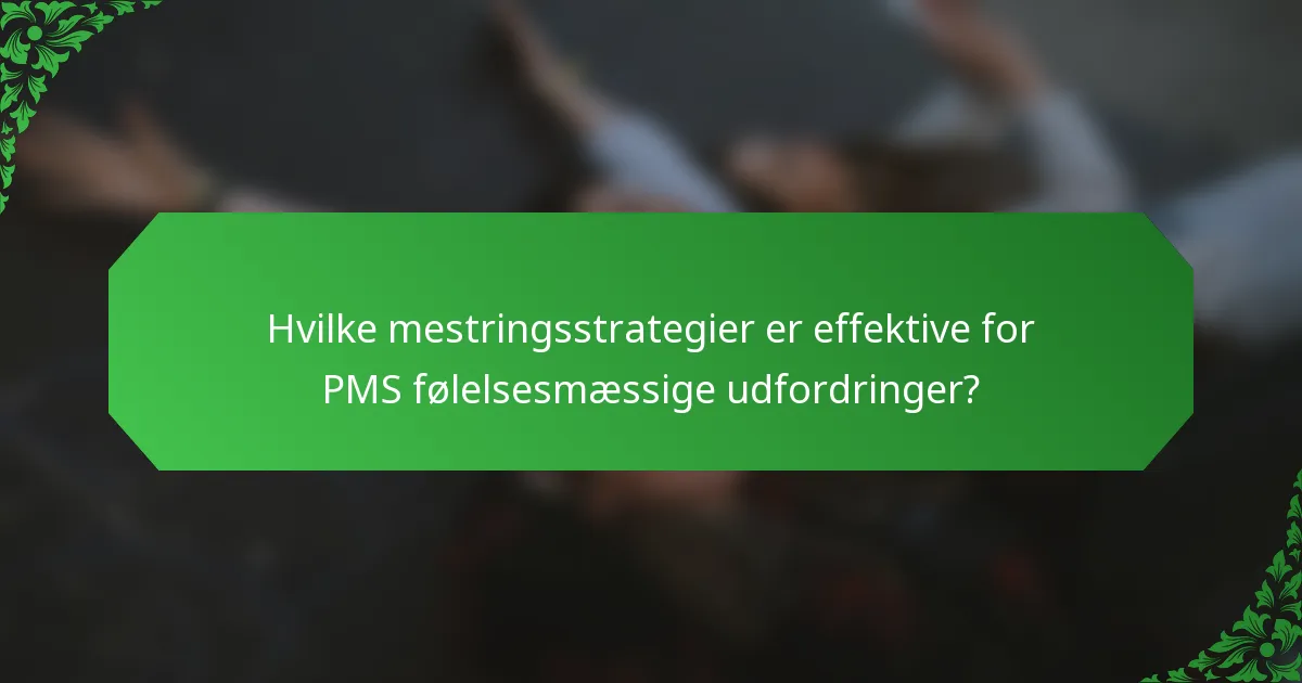 Hvilke mestringsstrategier er effektive for PMS følelsesmæssige udfordringer?