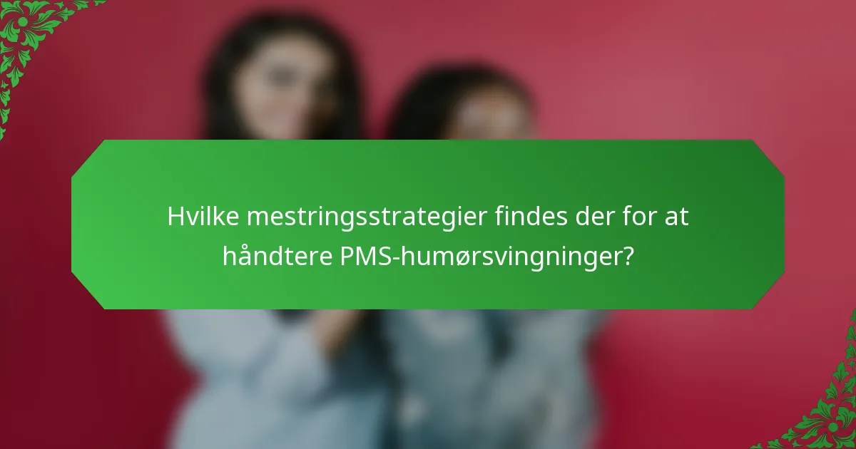 Hvilke mestringsstrategier findes der for at håndtere PMS-humørsvingninger?