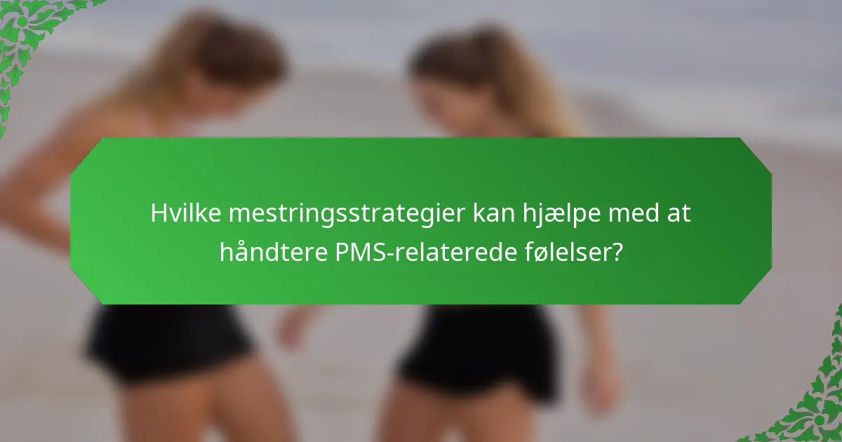 Hvilke mestringsstrategier kan hjælpe med at håndtere PMS-relaterede følelser?