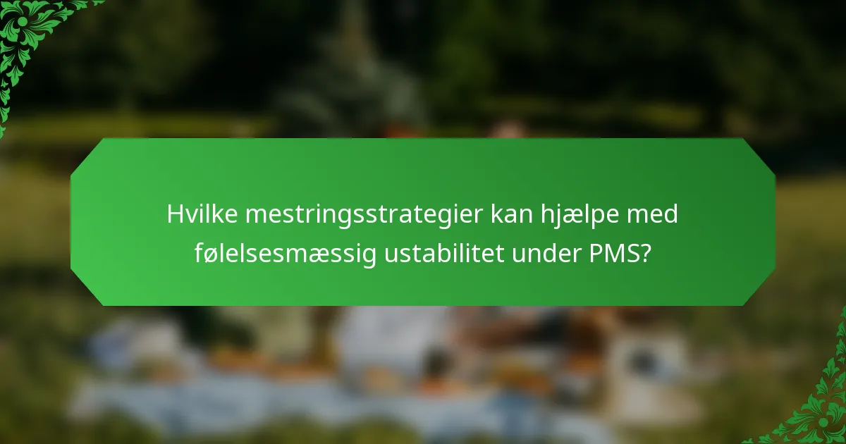 Hvilke mestringsstrategier kan hjælpe med følelsesmæssig ustabilitet under PMS?