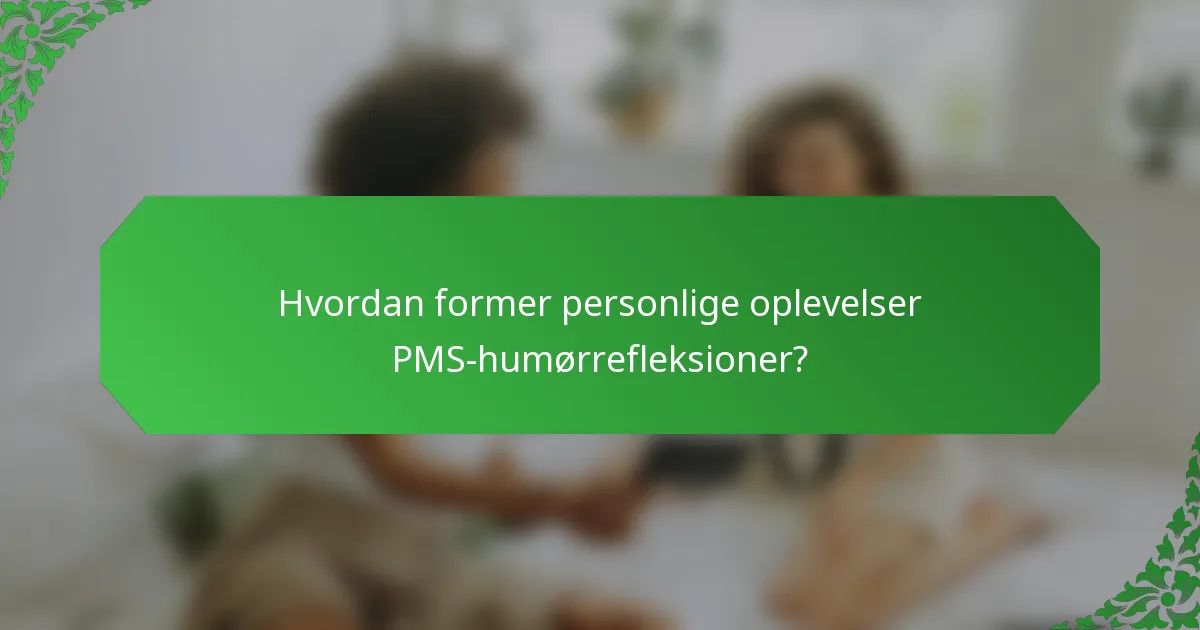 Hvordan former personlige oplevelser PMS-humørrefleksioner?