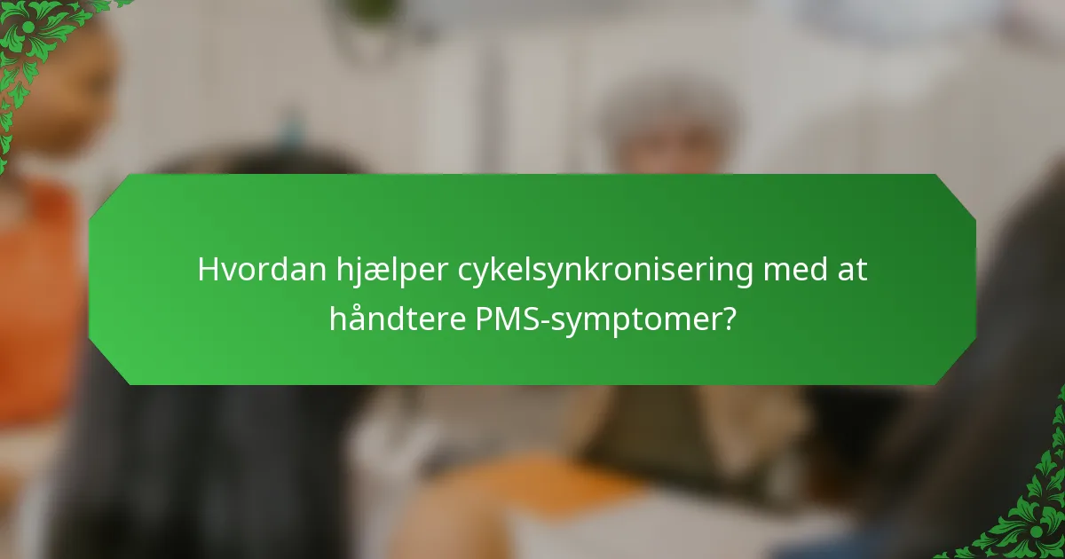Hvordan hjælper cykelsynkronisering med at håndtere PMS-symptomer?