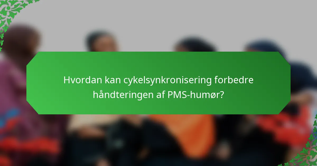 Hvordan kan cykelsynkronisering forbedre håndteringen af PMS-humør?