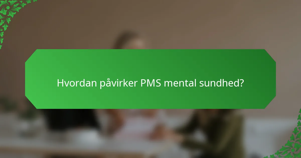 Hvordan påvirker PMS mental sundhed?