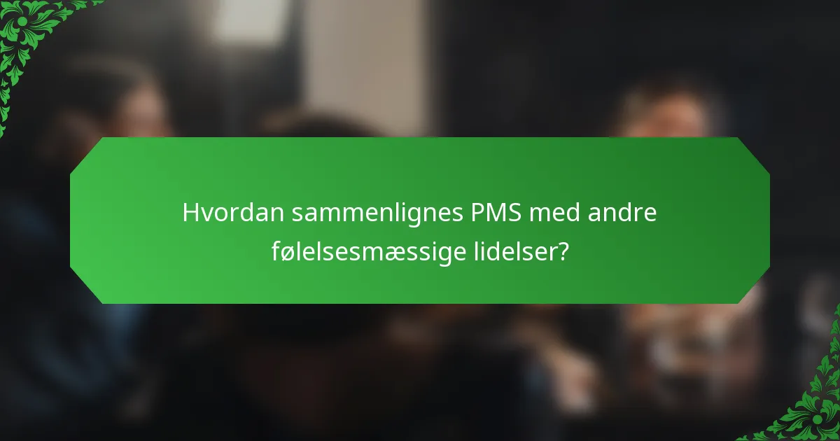 Hvordan sammenlignes PMS med andre følelsesmæssige lidelser?