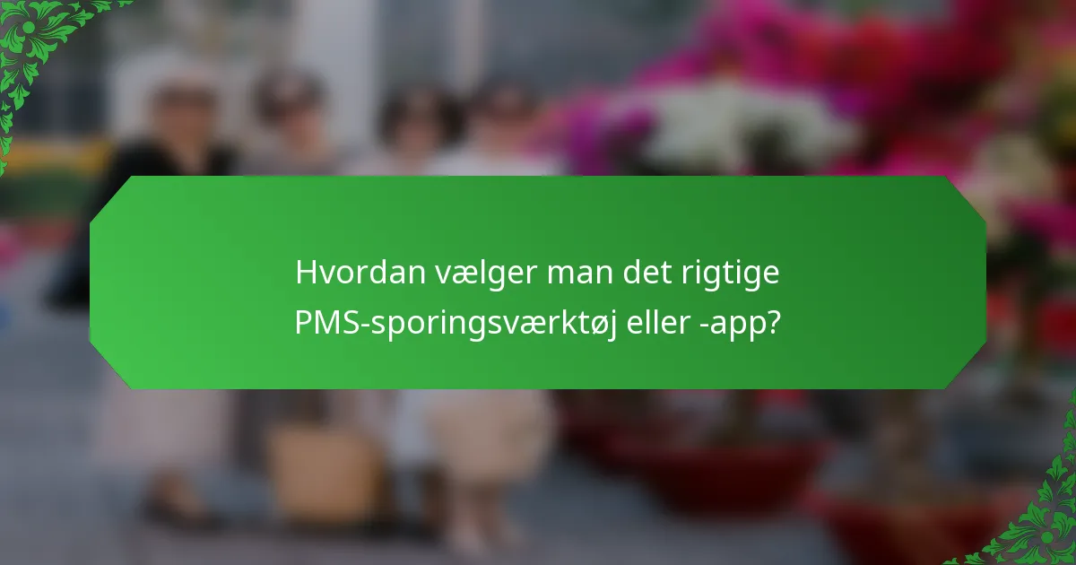 Hvordan vælger man det rigtige PMS-sporingsværktøj eller -app?