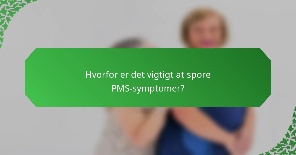 Hvorfor er det vigtigt at spore PMS-symptomer?