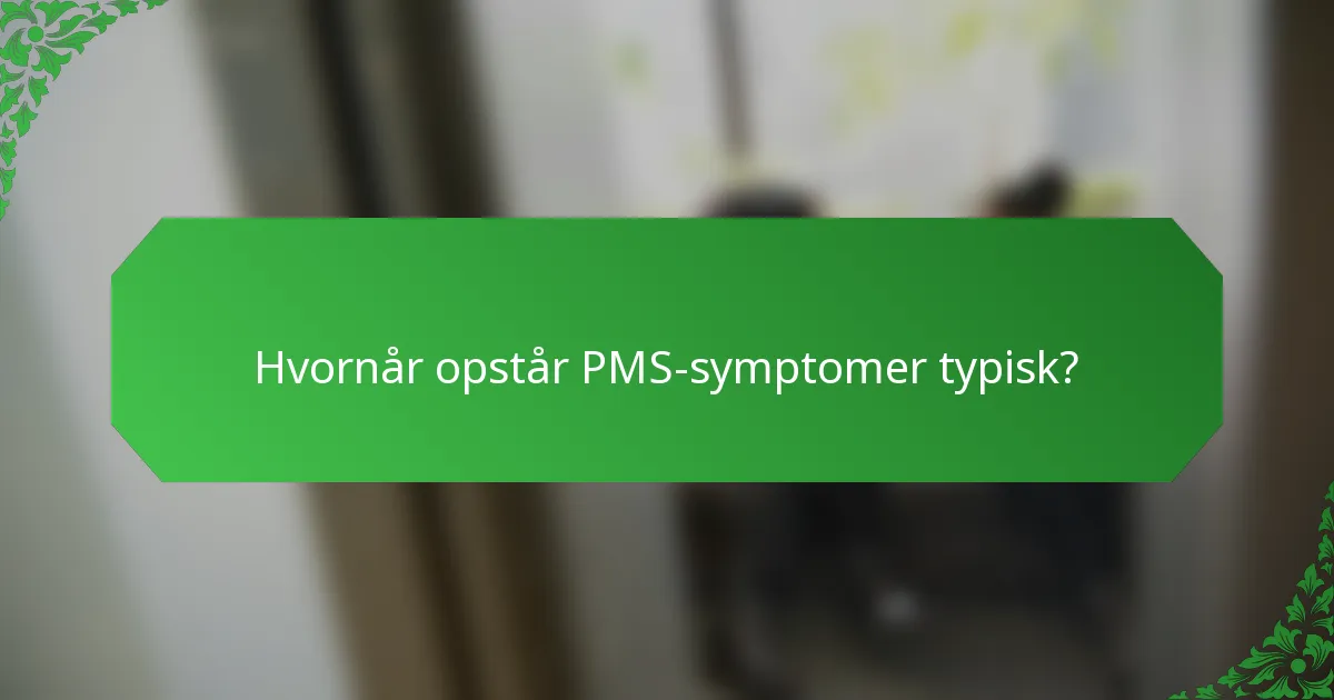 Hvornår opstår PMS-symptomer typisk?