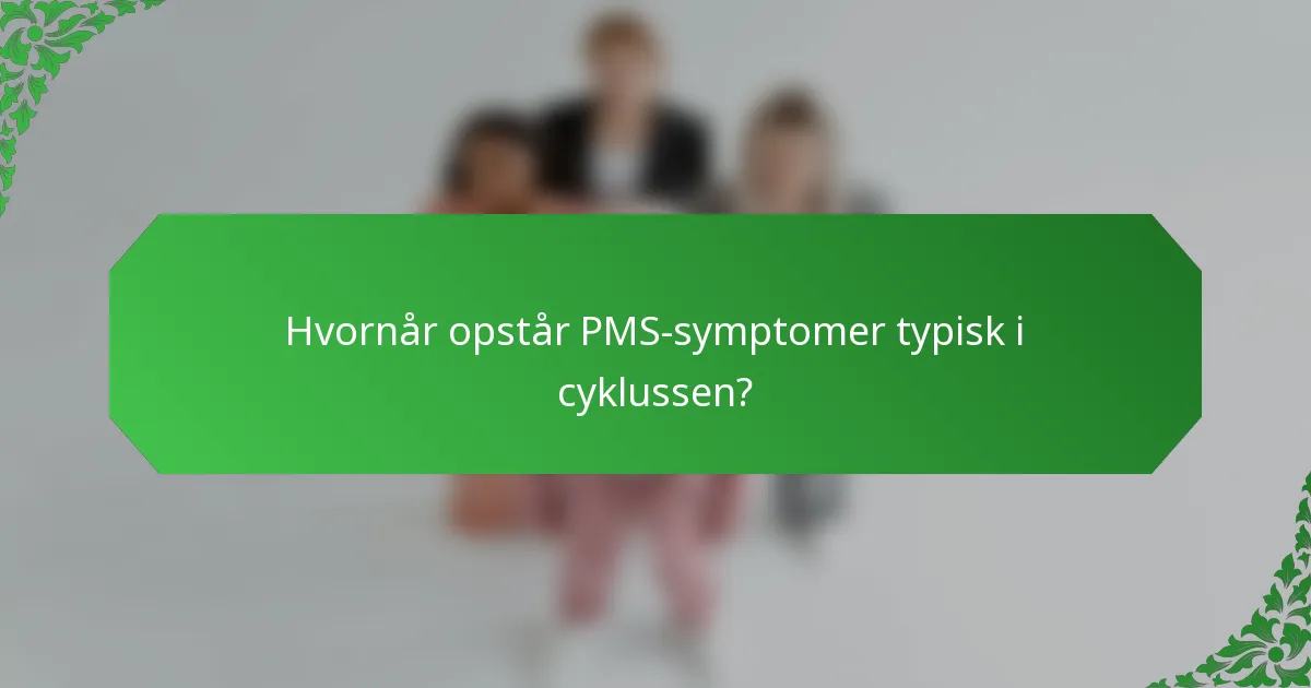 Hvornår opstår PMS-symptomer typisk i cyklussen?
